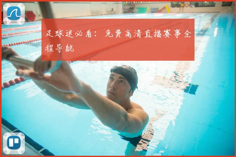 足球迷必看:免费高清直播赛事全程导航